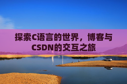 探索C语言的世界,博客与CSDN的交互之旅